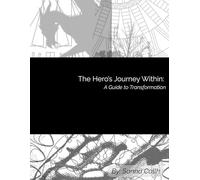 The Hero’s Journey Within: A Guide to Transformation (Own Your Story)