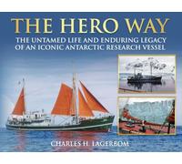 The HERO Way: The Untamed Life and Enduring Legacy of an Iconic Antarctic Research Vessel
