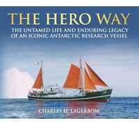 The HERO Way: The Untamed Life and Enduring Legacy of an Iconic Antarctic Research Vessel