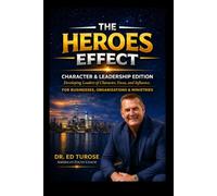 The HEROES Effect - Character and Leadership Edition: Developing Leaders of Character, Focus and Influence - Businesses, Organizations and Ministries