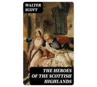 The Heroes Of The Scottish Highlands (ebook)