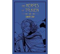 The Heroes Of Tolkien: An Exploration of Tolkien's Heroic Characters, and the Sources that Inspired his Work from Myth, Literature and History