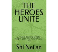 THE HEROES UNITE: A Modern Retelling of Water Margin - Book Four- Chapters 111- 146 (Water Margin: A Modern Retelling)