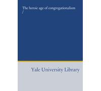 The heroic age of congregationalism /