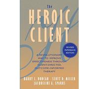 The Heroic Client: A Revolutionary Way to Improve Effectiveness Through Client-Directed, Outcome-Informed Therapy