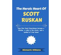 The Heroic Heart of Scott Ruskan: How One Coast Guardsman became a lifeline, a calm in the storm, and a symbol of true honor (The Story Behind Political Icons)