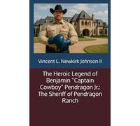 The Heroic Legend of Benjamin “Captain Cowboy” Pendragon Jr.: The Sheriff of Pendragon Ranch