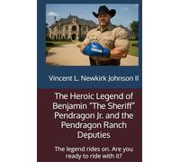 The Heroic Legend of Benjamin “The Sheriff” Pendragon Jr. and the Pendragon Ranch Deputies: The legend rides on. Are you ready to ride with it?