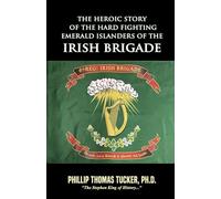 The Heroic Story of the Hard Fighting Emerald Islanders of the Irish Brigade
