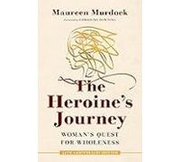 The Heroine S Journey: Woman S Quest For Wholeness