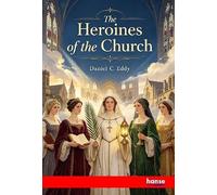 The Heroines of the Church: or Lives and Sufferings of Female Missionaries in Heathen Lands