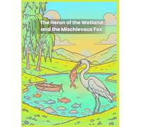 The Heron of the Wetland and the Mischievous Fox: The Story of a Heron’s Carelessness in a Peaceful Wetland