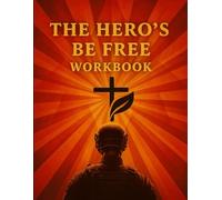 The Hero's Be Free Workbook: A Journey to Healing, Freedom, and Transformation in Christ
