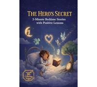 The Hero's Secret: Inspirational 5-Minute Bedtime Stories for a Growth Mindset: Short Tales to Build Confidence and Resilience. Includes 20 Interactive Coloring Pages for Ages 4, 5, 6, 7, and 8