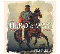 The Hero's Way: Walking with Garibaldi from Rome to Ravenna