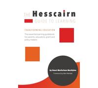 The Hesscairn Guide to Learning: Transforming Education: The essential learning guidebook for parents, educators, grant and policy makers