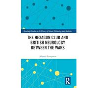 The Hexagon Club and British Neurology between the Wars (Routledge Studies in the History of Science, Technology and Medicine)