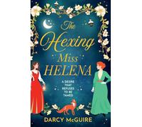 The Hexing Miss Helena: A BRAND NEW magical enemies to lovers romance with witches, scandal and deadly desire (The Society of Scandalous Witches, 2)