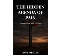 The Hidden Agenda of Pain: Finding Purpose When Life Hurts