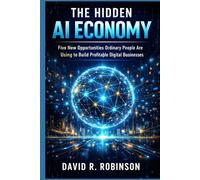 The Hidden AI Economy: Five New Opportunities Ordinary People Are Using to Build Profitable Digital Businesses