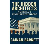 The Hidden Architects: America's Invisible Founders