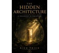 The Hidden Architecture: A Philosophy of Perception