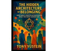The Hidden Architecture of Belonging: How Family Constellations Reveal What the Mind Cannot See