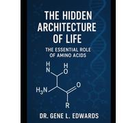 The Hidden Architecture of Life: The Essential Role of Amino Acids