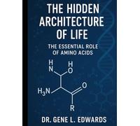 The Hidden Architecture of Life: The Essential Role of Amino Acids