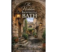 THE HIDDEN BACKSTREETS OF BATH: Exploring Bath’s Secret Courtyards, Hidden Passages, and the Quiet Spaces Most Visitors Never See