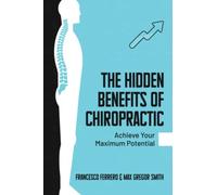 The Hidden Benefits of Chiropractic: Achieve Your Maximum Potential