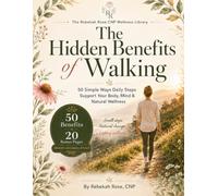 The Hidden Benefits of Walking: 50 Simple Ways Daily Steps Support Your Body, Mind & Natural Wellness (Rebekah Rose CNP Wellness Library)