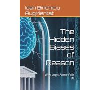 The Hidden Biases of Reason: Why Logic Alone Fails Us