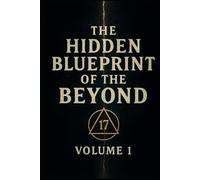 The Hidden Blueprint of the Beyond Volume 1: Unlocking the Astral, the Bardo, and the Sacred Code of Numbers