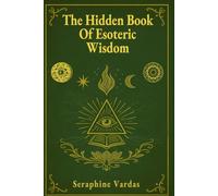 The Hidden Book of Esoteric Wisdom: Unlock Ancient Truths to Awaken Your Higher Self