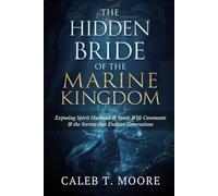 The Hidden Bride of the Marine Kingdom: Exposing Spirit Husband and Spirit Wife Covenants and the Secrets that Enslave Generations