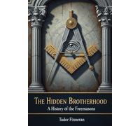 The Hidden Brotherhood: A History of the Freemasons (Epochs Explored by Tudor Finneran)