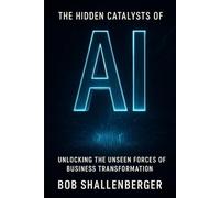 The Hidden Catalysts of AI: Unlocking the Unseen Forces of Business Transformation