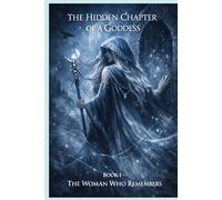 The hidden Chapter of a Goddess: The woman who remembers