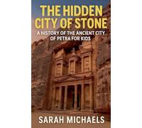 The Hidden City of Stone: A History of the Ancient City of Petra For Kids