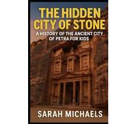 The Hidden City of Stone: A History of the Ancient City of Petra For Kids (The Ancient Worlds Just For Kids)