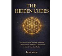 The Hidden Code: The Ancient Laws of Spiritual Awakening, Manifestation, and Wealth Consciousness to Unlock Your True Reality (The Universal Laws of Consciousness)