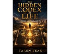 THE HIDDEN CODEX OF LIFE: Unlocking the Laws of Success, Purpose, and Inner Power