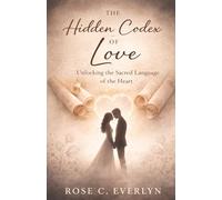 The hidden codex of love: Unlocking the sacred language of the heart