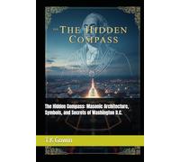 The Hidden Compass: Masonic Architecture, Symbols, and Secrets of Washington D.C.