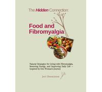 The Hidden Connection: Food and Fibromyalgia: Natural Strategies for Living with Fibromyalgia, Restoring Energy, and Improving Daily Life - Inspired by One Woman's Journey