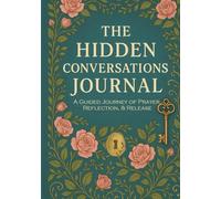The Hidden Conversations Journal: A Guided Journey of Prayer, Reflection, & Release