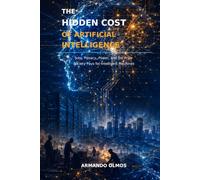 The Hidden Cost of Artificial Intelligence: How AI Is Changing Jobs, Wages, Inequality, and the Economy (English Version: Computer And Technolgy Book II)