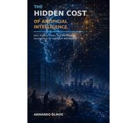 The Hidden Cost of Artificial Intelligence: How AI Is Changing Jobs, Wages, Inequality, and the Economy: 1 (English Version: Computer And Technolgy Book II)