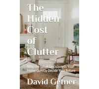 The Hidden Cost of Clutter: Why the Small Decisions in Your Home Quietly Decide Your Future (Compounding Trajectories)